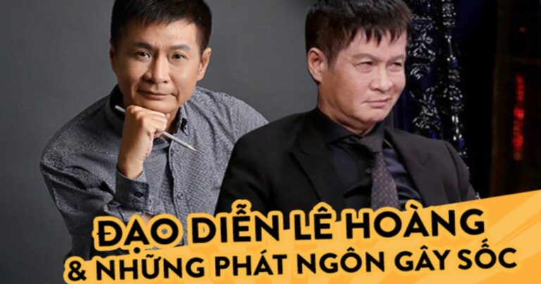 Tổng hợp những phát ngôn gây sốc của Đạo diễn Lê Hoàng