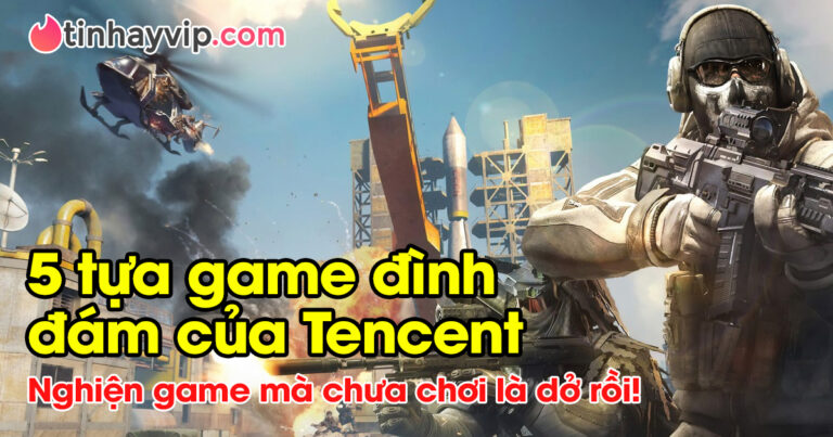 Tencent là gì? Top 5 trò chơi Tencent Games hay nhất thế giới