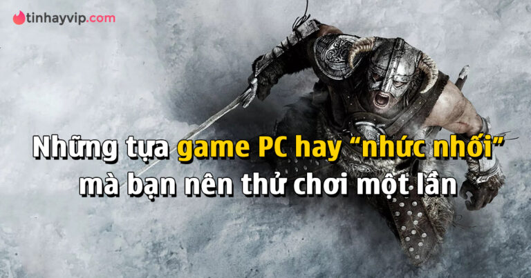 Top 5 tựa game PC hay nhất mọi thời đại mà bạn nên chơi thử một lần